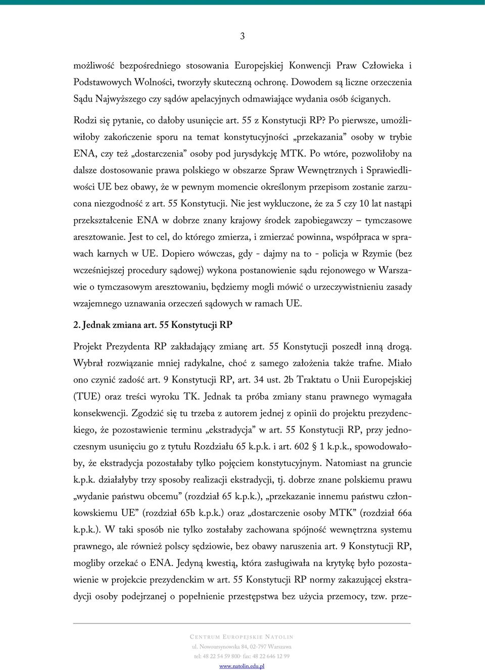 Po pierwsze, umożliwiłoby zakończenie sporu na temat konstytucyjności przekazania osoby w trybie ENA, czy też dostarczenia osoby pod jurysdykcję MTK.