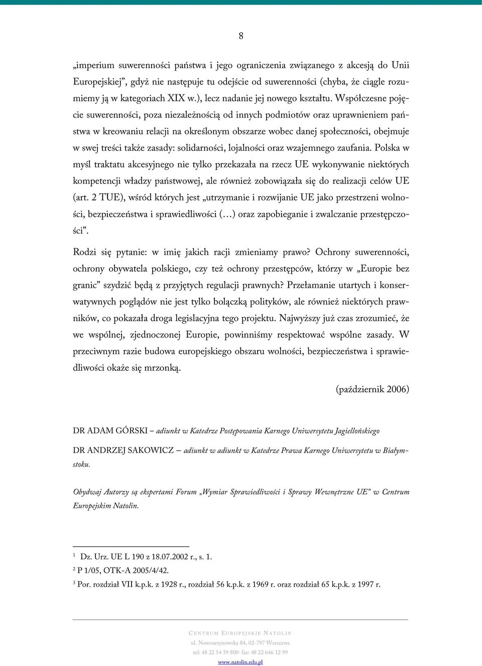 Współczesne pojęcie suwerenności, poza niezależnością od innych podmiotów oraz uprawnieniem państwa w kreowaniu relacji na określonym obszarze wobec danej społeczności, obejmuje w swej treści także