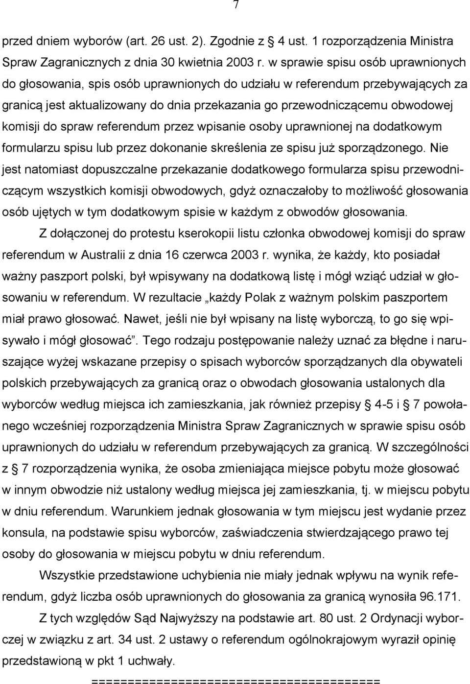 do spraw referendum przez wpisanie osoby uprawnionej na dodatkowym formularzu spisu lub przez dokonanie skreślenia ze spisu już sporządzonego.