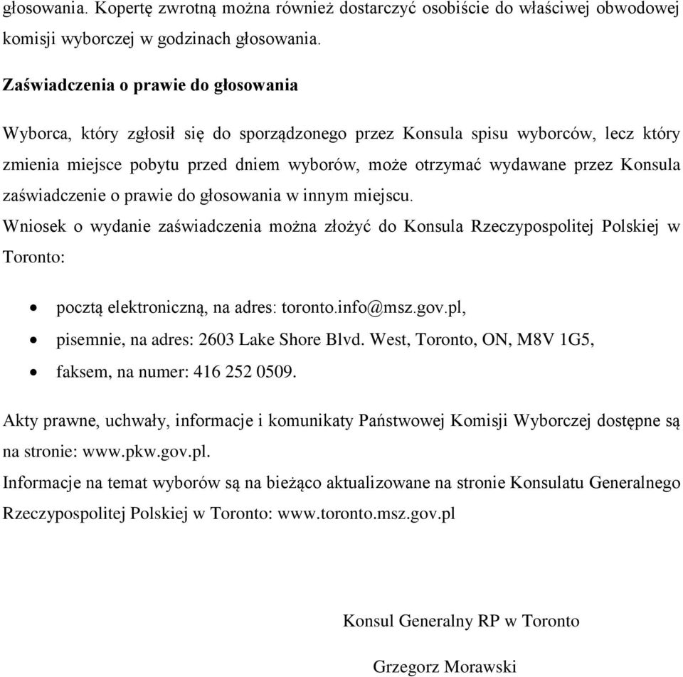 Konsula zaświadczenie o prawie do głosowania w innym miejscu. Wniosek o wydanie zaświadczenia można złożyć do Konsula Rzeczypospolitej Polskiej w Toronto: pocztą elektroniczną, na adres: toronto.