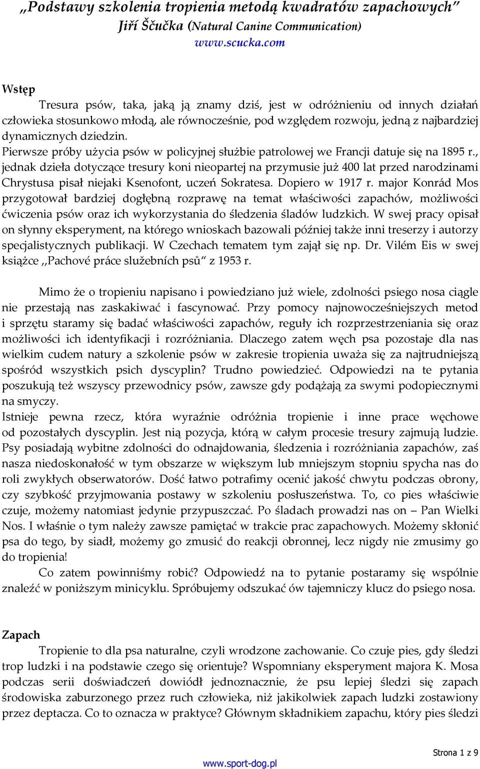 Pierwsze próby użycia psów w policyjnej służbie patrolowej we Francji datuje się na 1895 r.