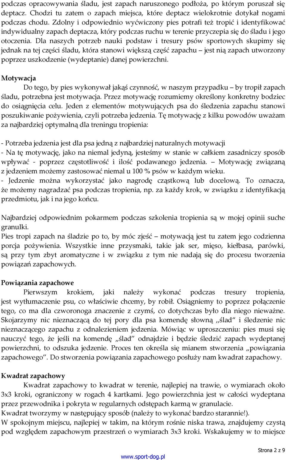 Dla naszych potrzeb nauki podstaw i tresury psów sportowych skupimy się jednak na tej części śladu, która stanowi większą część zapachu jest nią zapach utworzony poprzez uszkodzenie (wydeptanie)