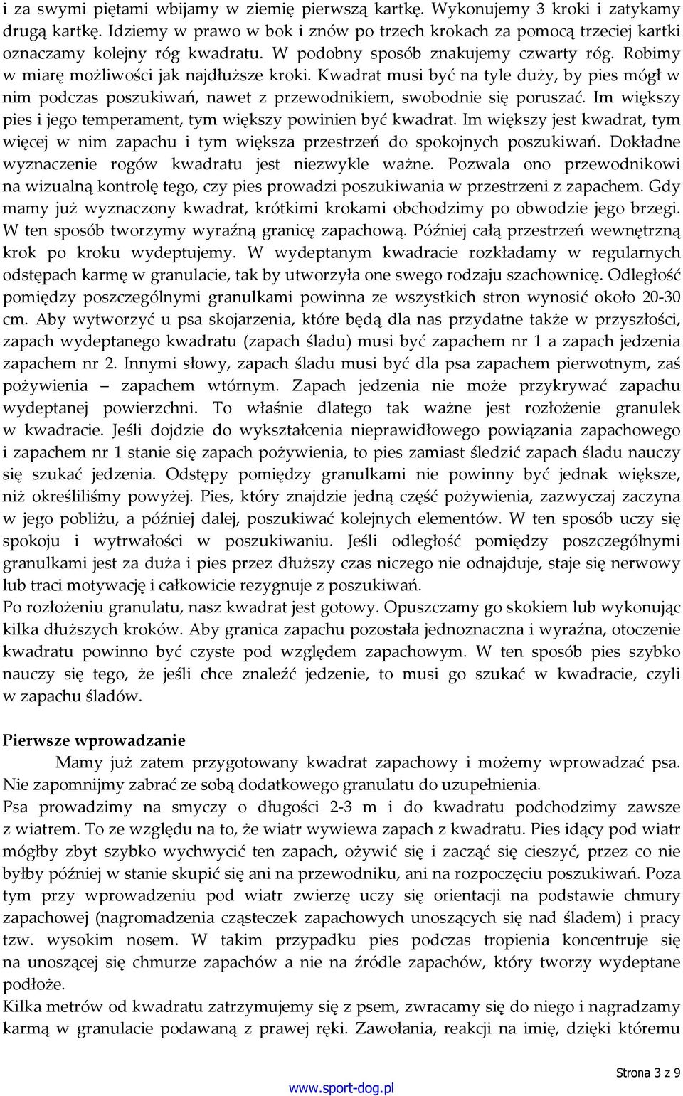 Kwadrat musi być na tyle duży, by pies mógł w nim podczas poszukiwań, nawet z przewodnikiem, swobodnie się poruszać. Im większy pies i jego temperament, tym większy powinien być kwadrat.