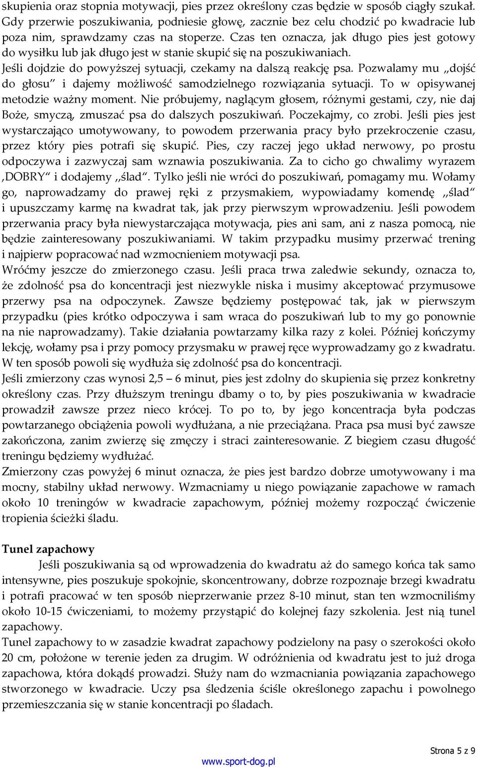 Czas ten oznacza, jak długo pies jest gotowy do wysiłku lub jak długo jest w stanie skupić się na poszukiwaniach. Jeśli dojdzie do powyższej sytuacji, czekamy na dalszą reakcję psa.