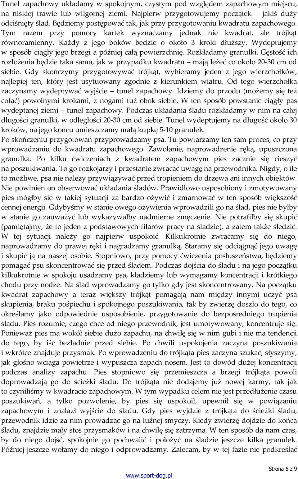 Każdy z jego boków będzie o około 3 kroki dłuższy. Wydeptujemy w sposób ciągły jego brzegi a później całą powierzchnię. Rozkładamy granulki.