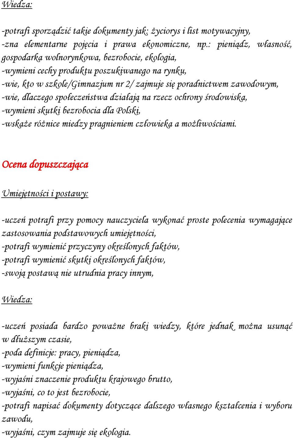 dlaczego społeczeństwa działają na rzecz ochrony środowiska, -wymieni skutki bezrobocia dla Polski, -wskaże różnice miedzy pragnieniem człowieka a możliwościami.