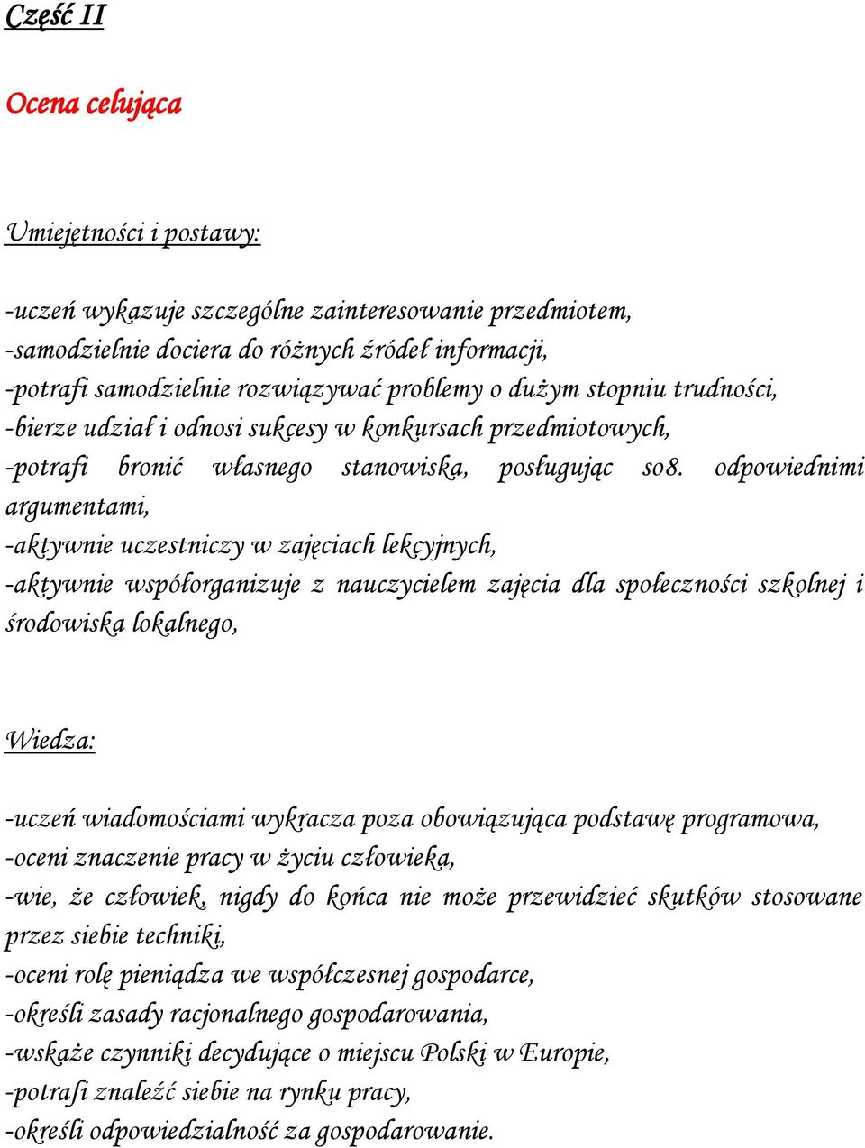 odpowiednimi argumentami, -aktywnie uczestniczy w zajęciach lekcyjnych, -aktywnie współorganizuje z nauczycielem zajęcia dla społeczności szkolnej i środowiska lokalnego, -uczeń wiadomościami