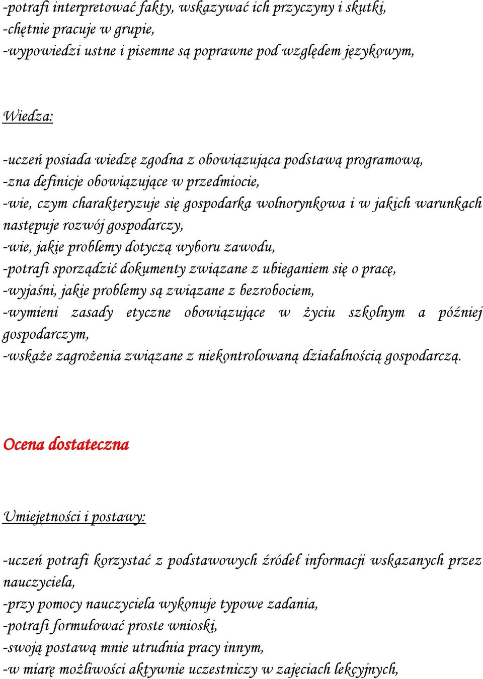 wyboru zawodu, -potrafi sporządzić dokumenty związane z ubieganiem się o pracę, -wyjaśni, jakie problemy są związane z bezrobociem, -wymieni zasady etyczne obowiązujące w życiu szkolnym a później