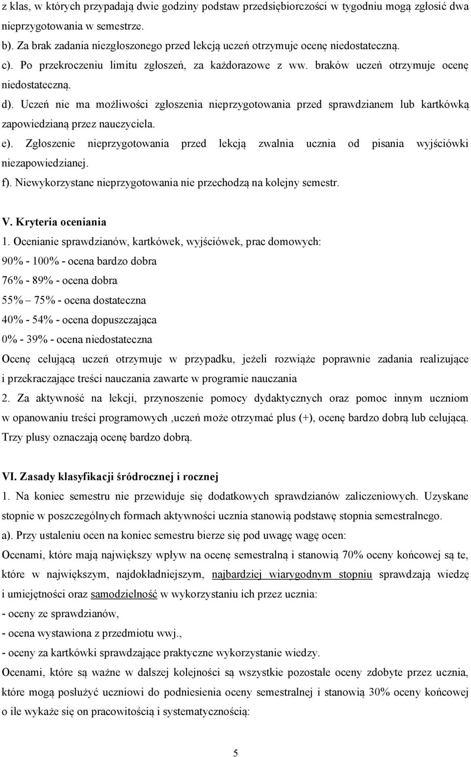 Uczeń nie ma możliwości zgłoszenia nieprzygotowania przed sprawdzianem lub kartkówką zapowiedzianą przez nauczyciela. e).