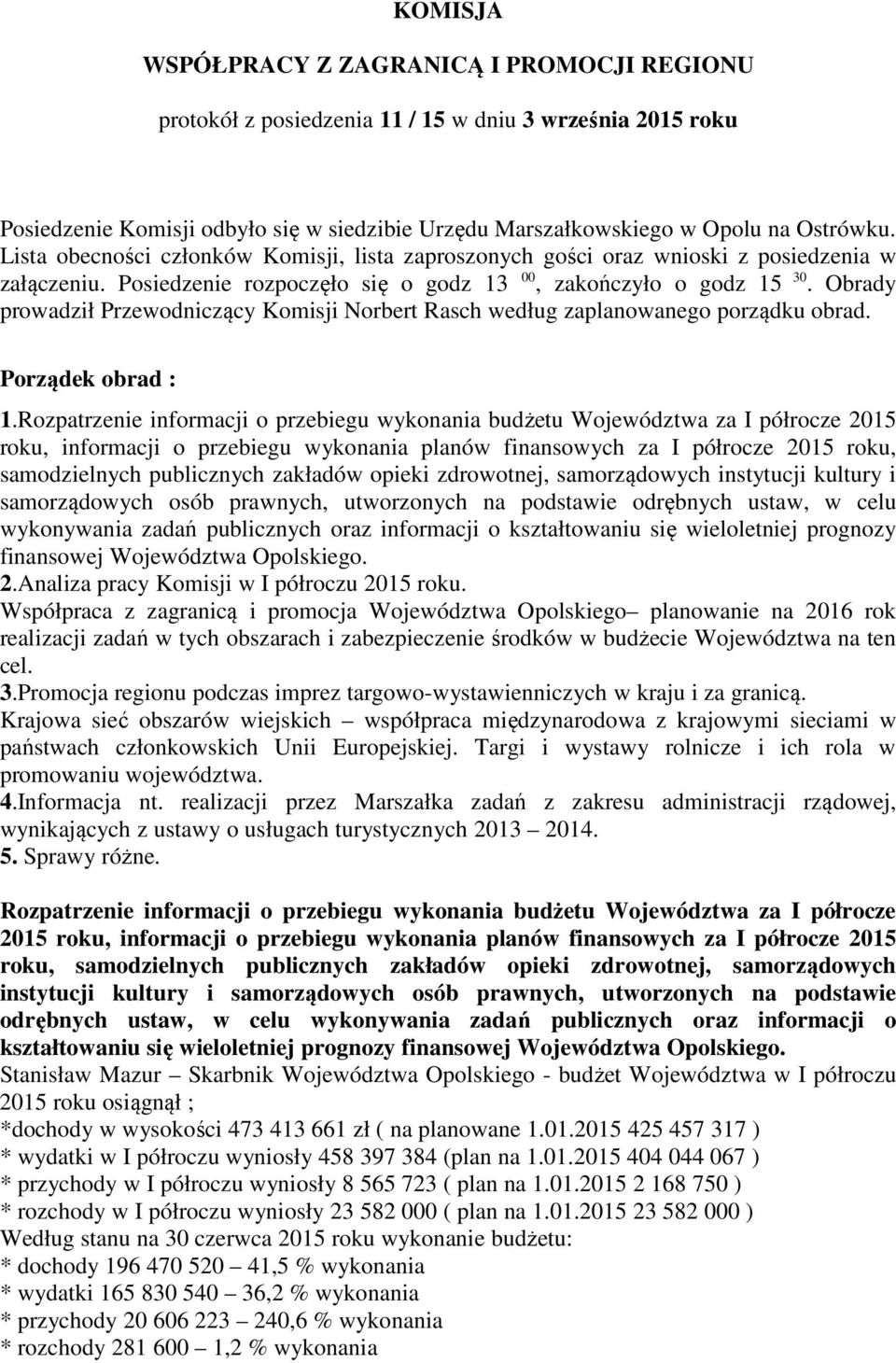 Obrady prowadził Przewodniczący Komisji Norbert Rasch według zaplanowanego porządku obrad. Porządek obrad : 1.