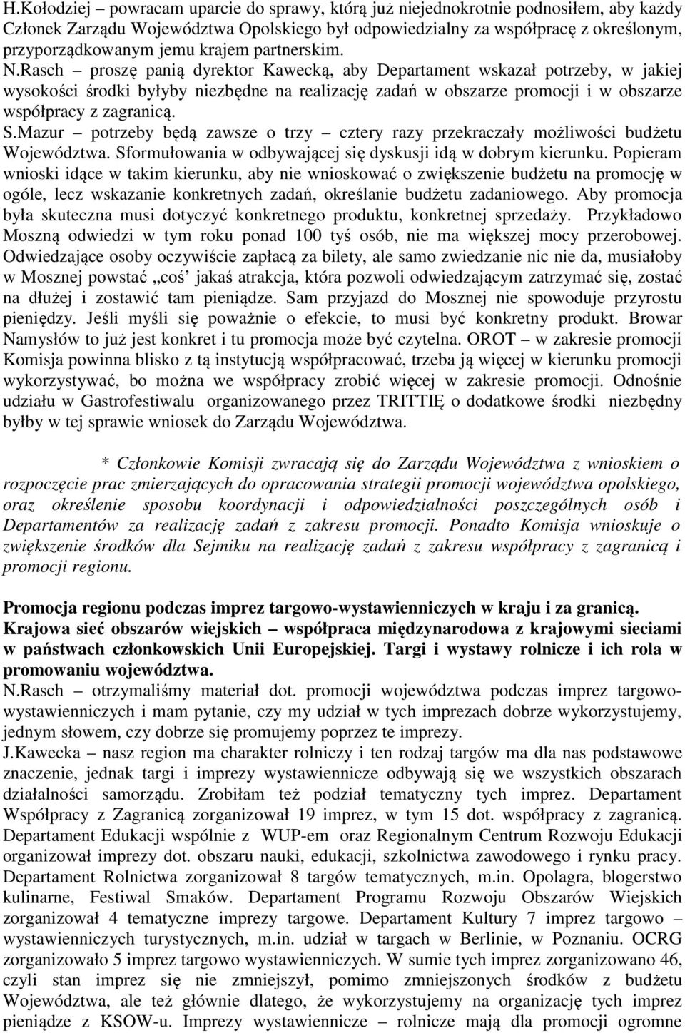 Rasch proszę panią dyrektor Kawecką, aby Departament wskazał potrzeby, w jakiej wysokości środki byłyby niezbędne na realizację zadań w obszarze promocji i w obszarze współpracy z zagranicą. S.