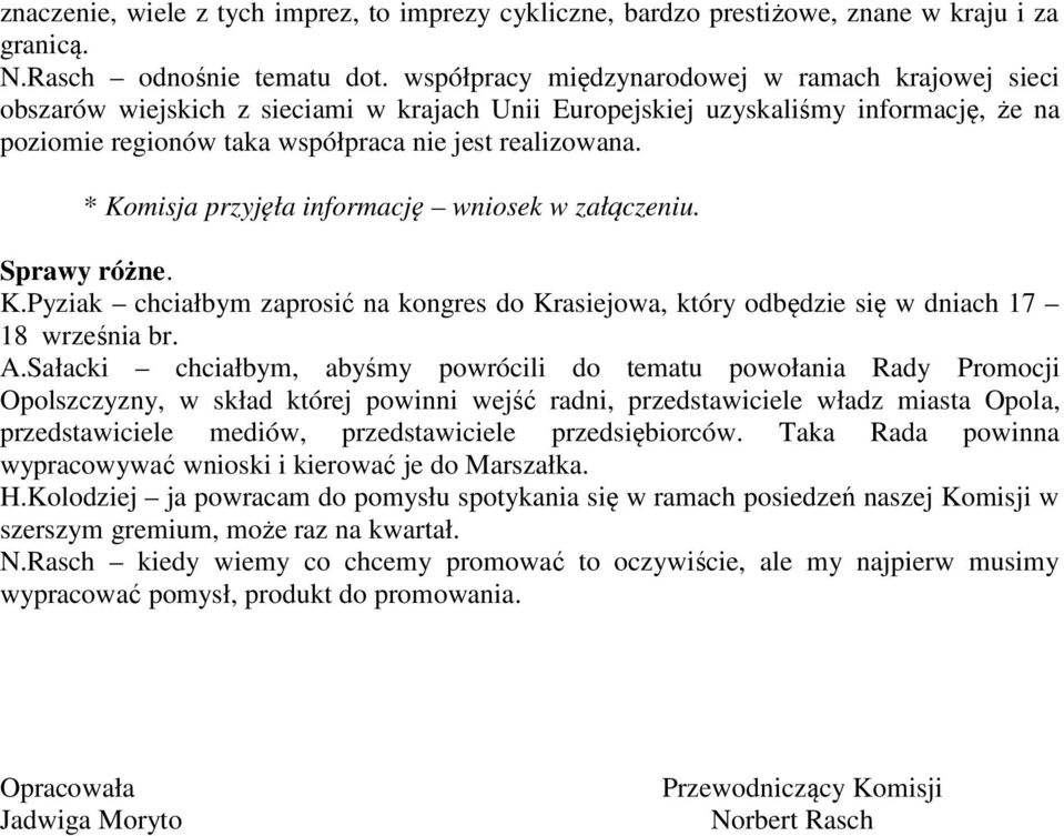 * Komisja przyjęła informację wniosek w załączeniu. Sprawy różne. K.Pyziak chciałbym zaprosić na kongres do Krasiejowa, który odbędzie się w dniach 17 18 września br. A.