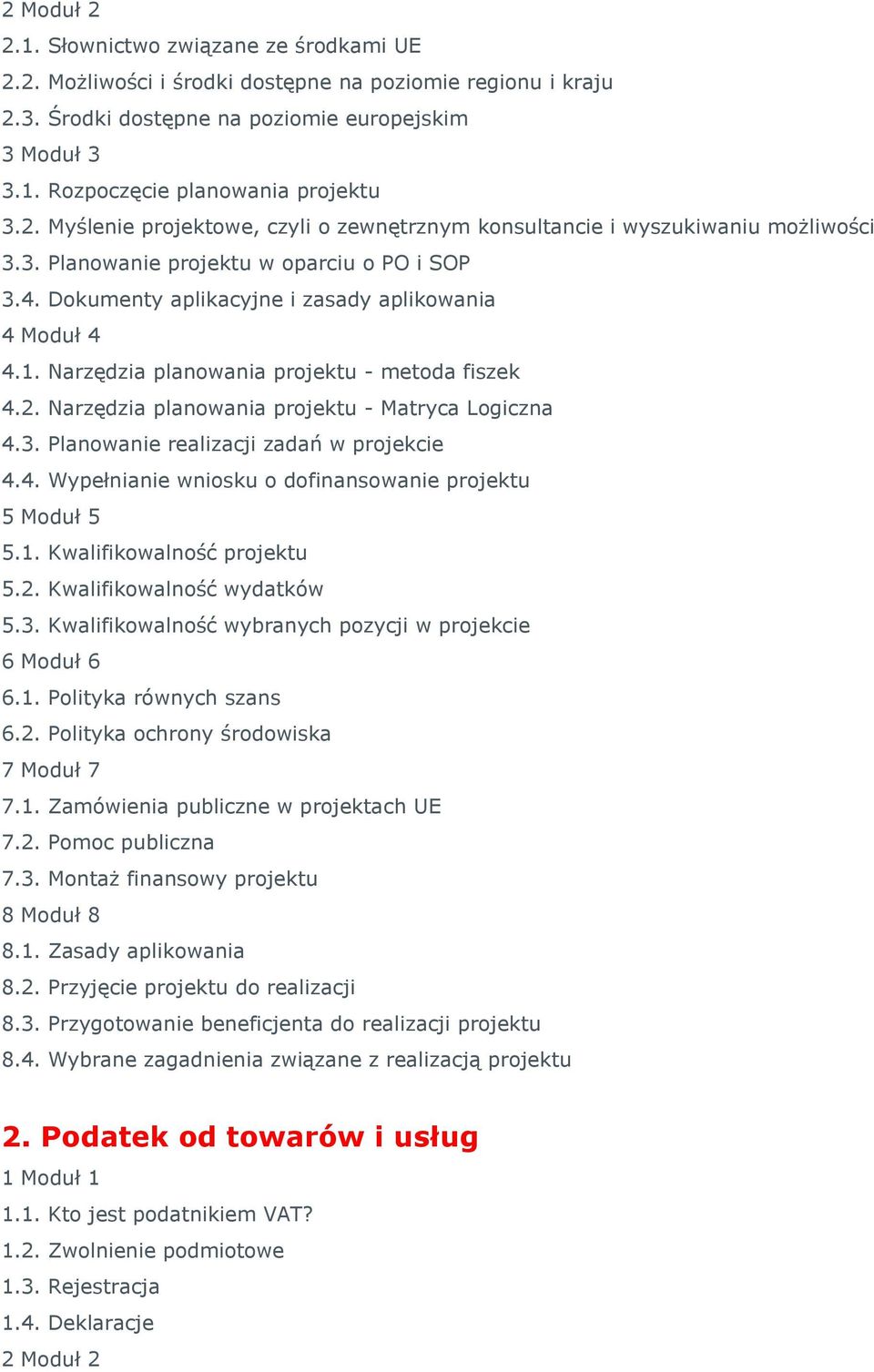 3. Planowanie realizacji zadań w projekcie 4.4. Wypełnianie wniosku o dofinansowanie projektu 5.1. Kwalifikowalność projektu 5.2. Kwalifikowalność wydatków 5.3. Kwalifikowalność wybranych pozycji w projekcie 6.