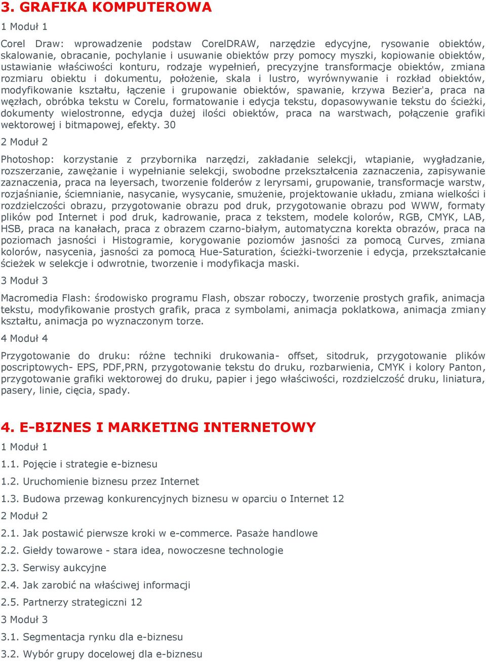 modyfikowanie kształtu, łączenie i grupowanie obiektów, spawanie, krzywa Bezier'a, praca na węzłach, obróbka tekstu w Corelu, formatowanie i edycja tekstu, dopasowywanie tekstu do ścieżki, dokumenty