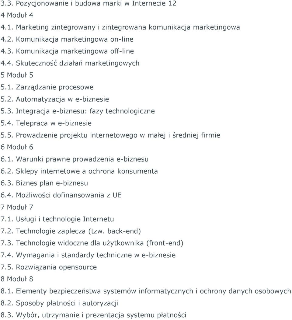 1. Warunki prawne prowadzenia e-biznesu 6.2. Sklepy internetowe a ochrona konsumenta 6.3. Biznes plan e-biznesu 6.4. Możliwości dofinansowania z UE 7.1. Usługi i technologie Internetu 7.2. Technologie zaplecza (tzw.