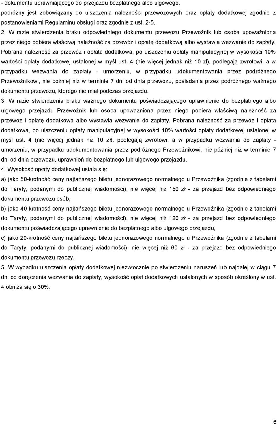 5. 2. W razie stwierdzenia braku odpowiedniego dokumentu przewozu Przewoźnik lub osoba upoważniona przez niego pobiera właściwą należność za przewóz i opłatę dodatkową albo wystawia wezwanie do