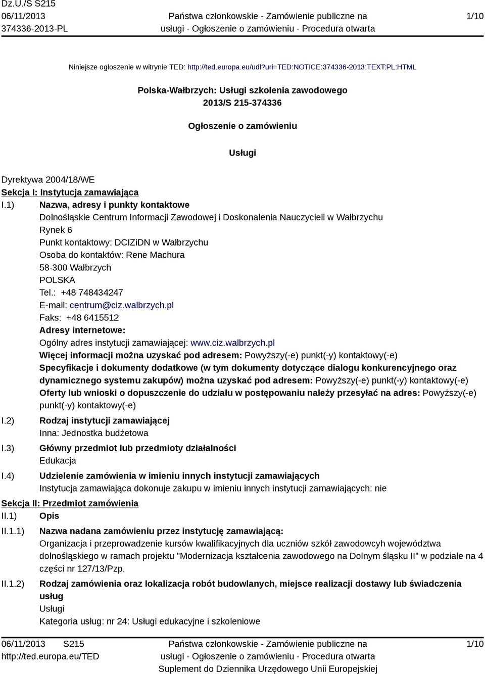 1) Nazwa, adresy i punkty kontaktowe Dolnośląskie Centrum Informacji Zawodowej i Doskonalenia Nauczycieli w Wałbrzychu Rynek 6 Punkt kontaktowy: DCIZiDN w Wałbrzychu Osoba do kontaktów: Rene Machura