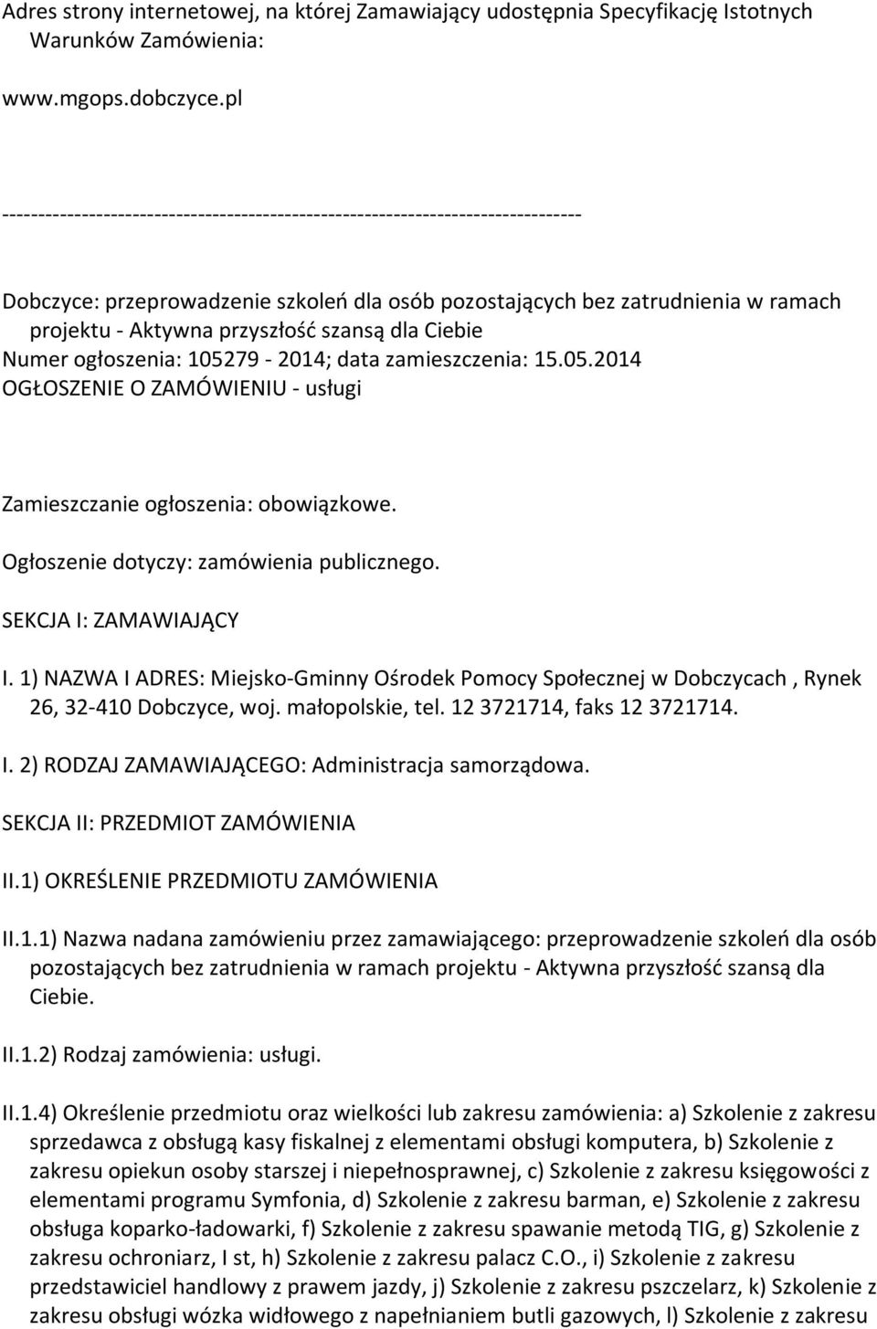 szansą dla Ciebie Numer ogłoszenia: 105279-2014; data zamieszczenia: 15.05.2014 OGŁOSZENIE O ZAMÓWIENIU - usługi Zamieszczanie ogłoszenia: obowiązkowe. Ogłoszenie dotyczy: zamówienia publicznego.