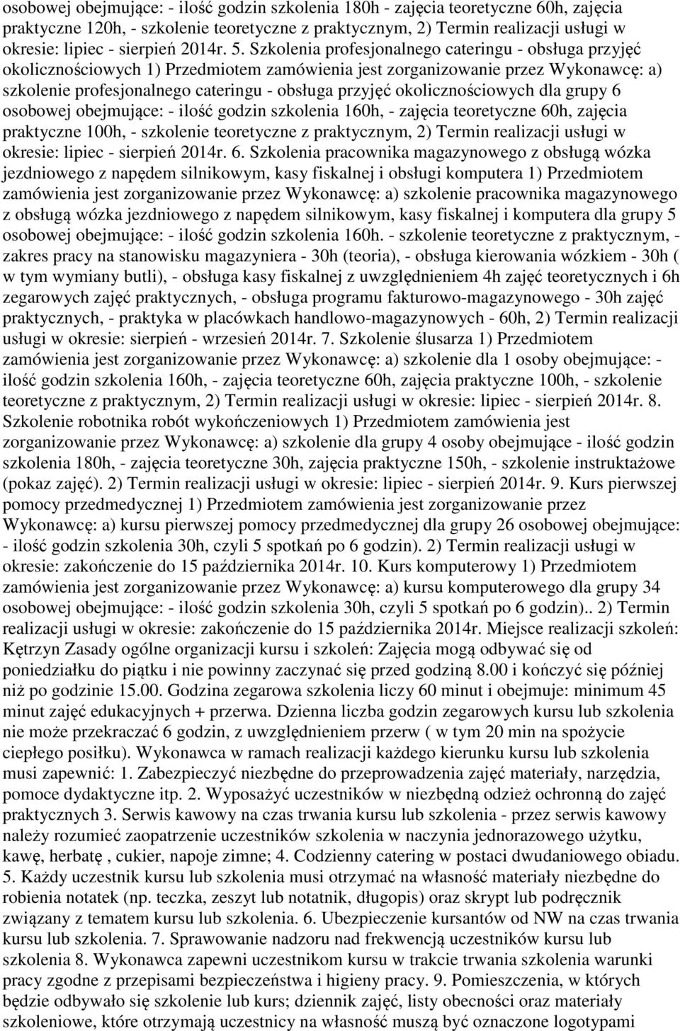 Szkolenia profesjonalnego cateringu - obsługa przyjęć okolicznościowych 1) Przedmiotem zamówienia jest zorganizowanie przez Wykonawcę: a) szkolenie profesjonalnego cateringu - obsługa przyjęć