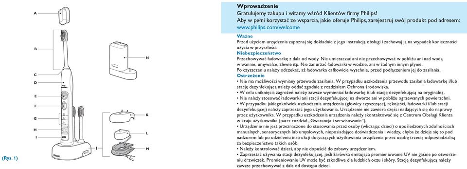 Niebezpieczeństwo Przechowywać ładowarkę z dala od wody. Nie umieszczać ani nie przechowywać w pobliżu ani nad wodą w wannie, umywalce, zlewie itp.