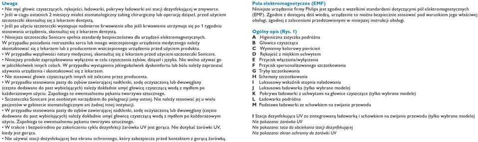 Jeśli po użyciu szczoteczki występuje nadmierne krwawienie albo jeśli krwawienie utrzymuje się po 1 tygodniu stosowania urządzenia, skonsultuj się z lekarzem dentystą.