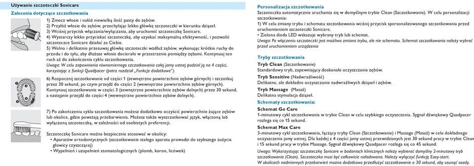 4) Wystarczy lekko przyciskać szczoteczkę, aby uzyskać maksymalną efektywność, i pozwolić szczoteczce Sonicare działać za Ciebie.