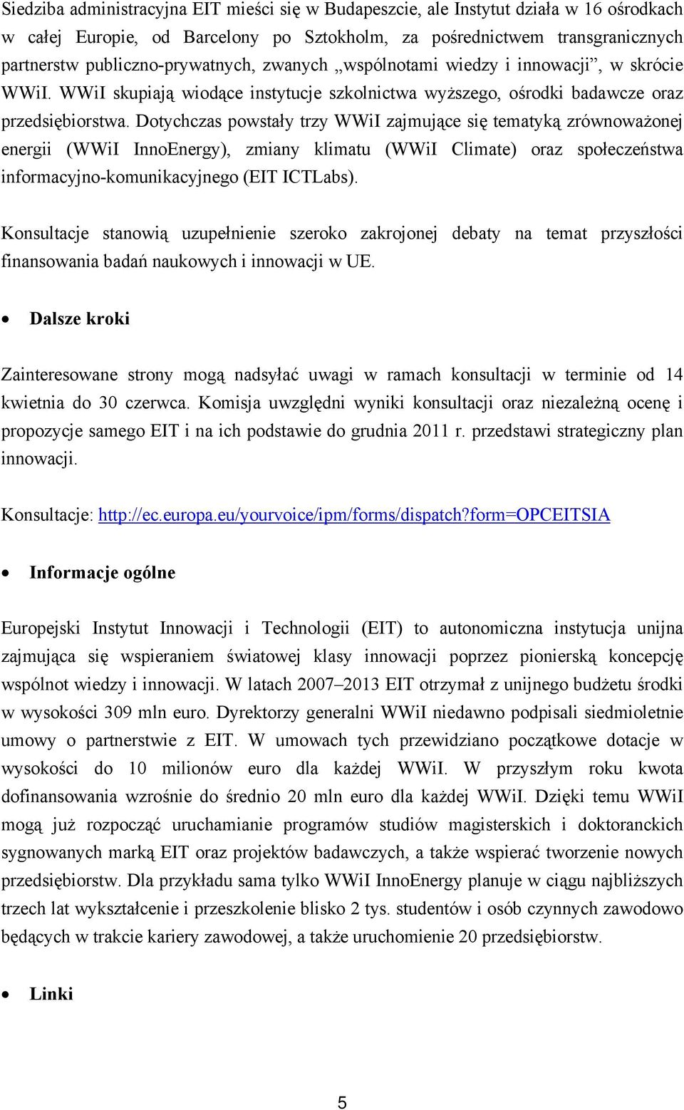 Dotychczas powstały trzy WWiI zajmujące się tematyką zrównoważonej energii (WWiI InnoEnergy), zmiany klimatu (WWiI Climate) oraz społeczeństwa informacyjno-komunikacyjnego (EIT ICTLabs).