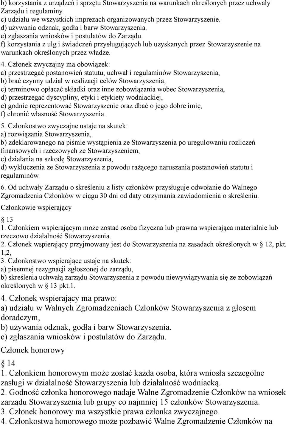 f) korzystania z ulg i świadczeń przysługujących lub uzyskanych przez Stowarzyszenie na warunkach określonych przez władze. 4.