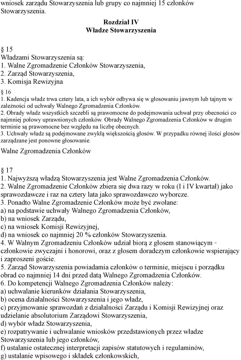 Obrady władz wszystkich szczebli są prawomocne do podejmowania uchwał przy obecności co najmniej połowy uprawnionych członków.