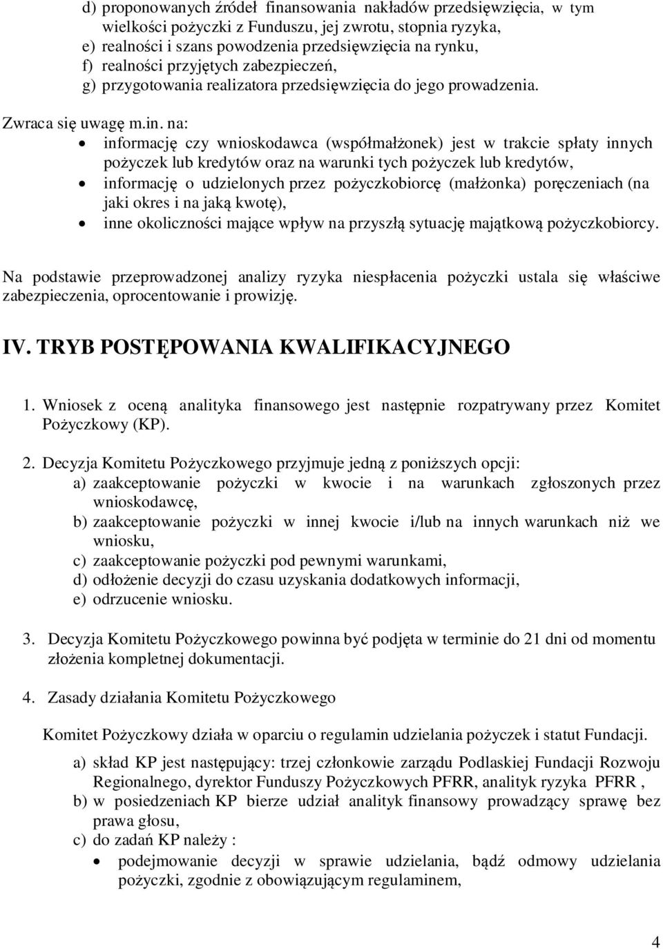 na: informacj czy wnioskodawca (wspó ma onek) jest w trakcie sp aty innych po yczek lub kredytów oraz na warunki tych po yczek lub kredytów, informacj o udzielonych przez po yczkobiorc (ma onka) por