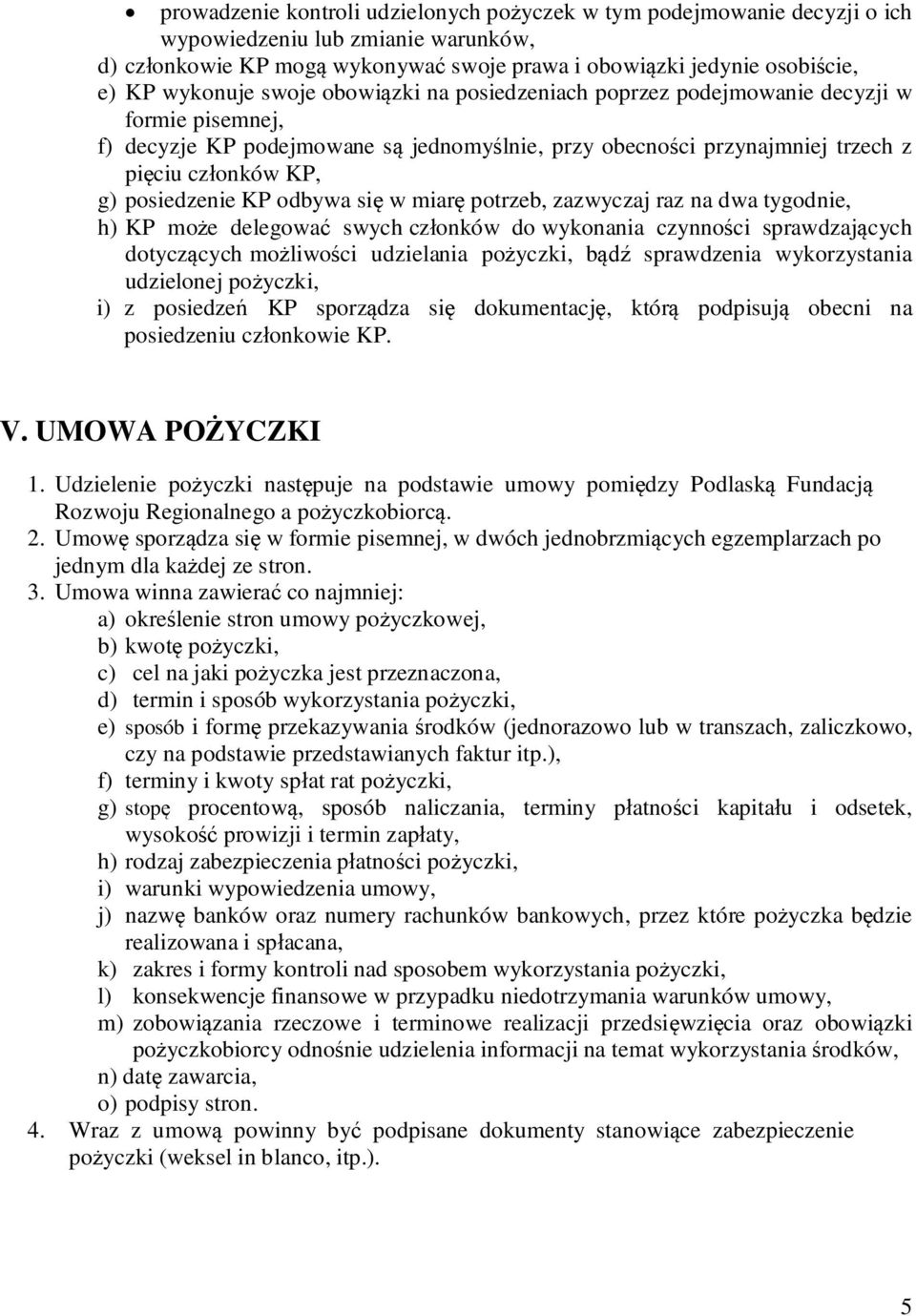 odbywa si w miar potrzeb, zazwyczaj raz na dwa tygodnie, h) KP mo e delegowa swych cz onków do wykonania czynno ci sprawdzaj cych dotycz cych mo liwo ci udzielania po yczki, b sprawdzenia