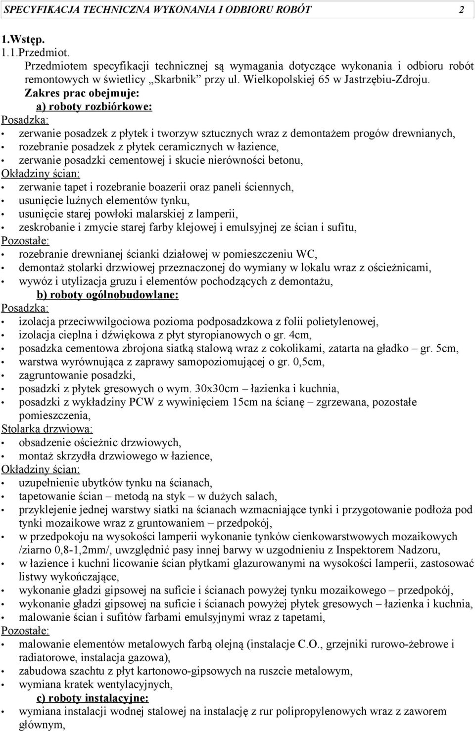 Zakres prac obejmuje: a) roboty rozbiórkowe: Posadzka: zerwanie posadzek z płytek i tworzyw sztucznych wraz z demontażem progów drewnianych, rozebranie posadzek z płytek ceramicznych w łazience,