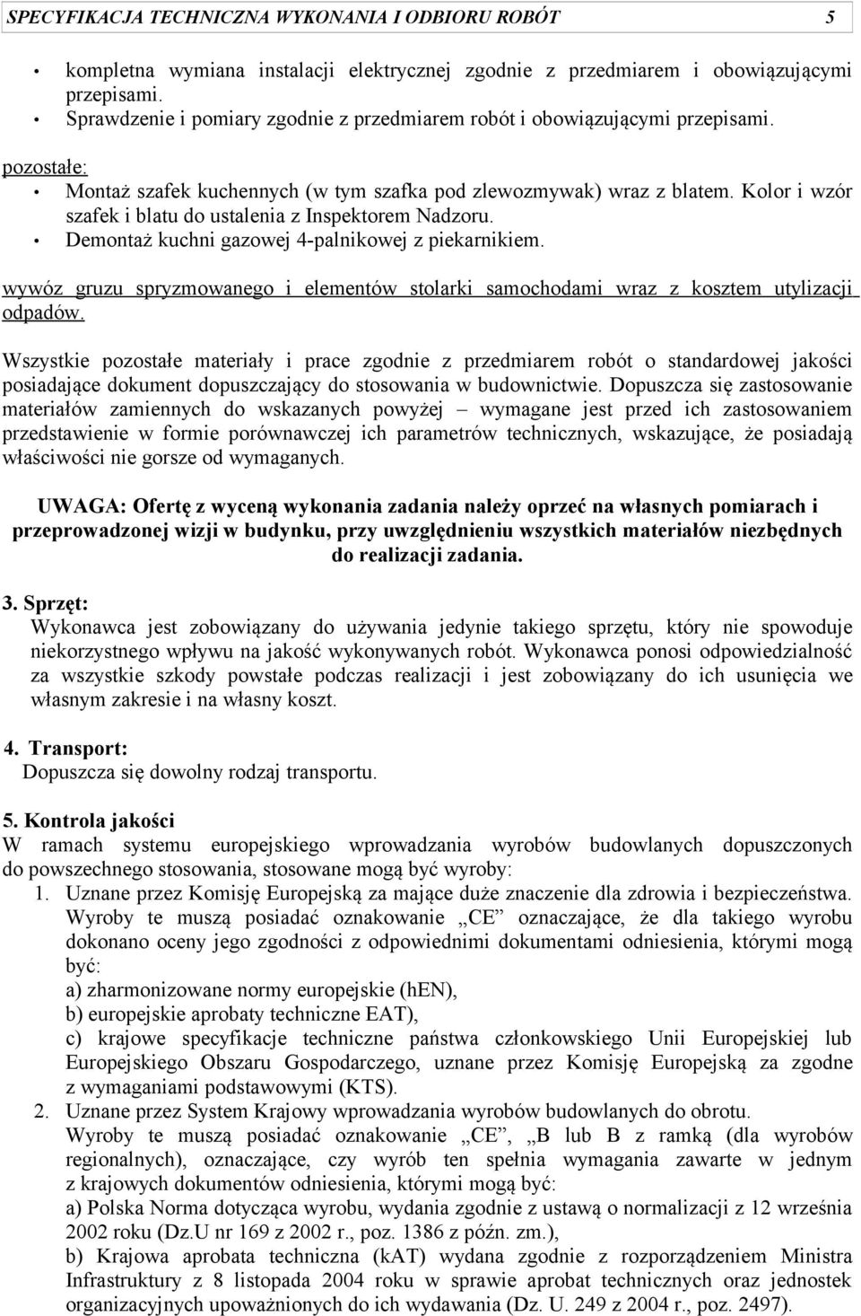 Kolor i wzór szafek i blatu do ustalenia z Inspektorem Nadzoru. Demontaż kuchni gazowej 4-palnikowej z piekarnikiem.