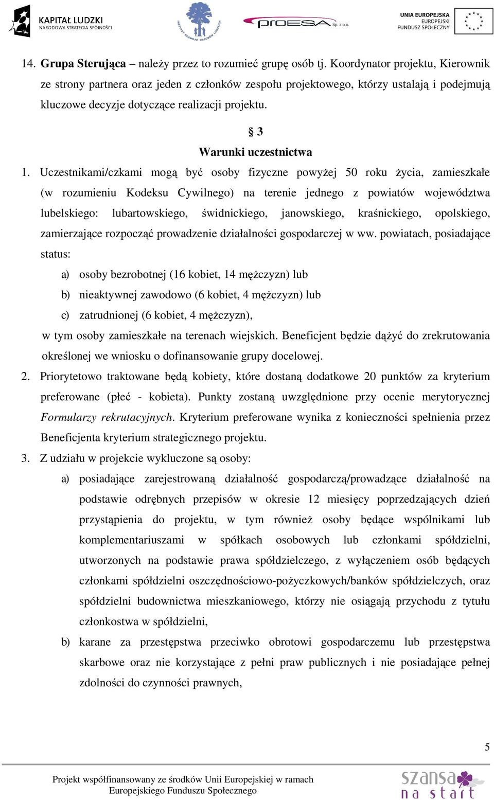 Uczestnikami/czkami mogą być osoby fizyczne powyżej 50 roku życia, zamieszkałe (w rozumieniu Kodeksu Cywilnego) na terenie jednego z powiatów województwa lubelskiego: lubartowskiego, świdnickiego,