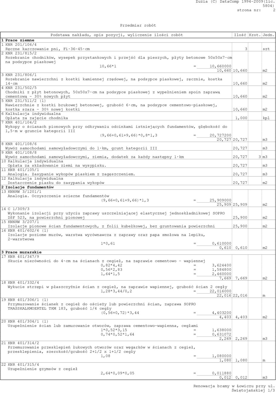 piaskowej 10,66*1 = 10,660000 10,660 10,660 m2 3 KNR 231/806/1 Rozebranie nawierzchni z kostki kamiennej rzędowej, na podsypce piaskowej, ręcznie, kostka 14 cm 10,660 m2 4 KNR 231/502/5 Chodniki z