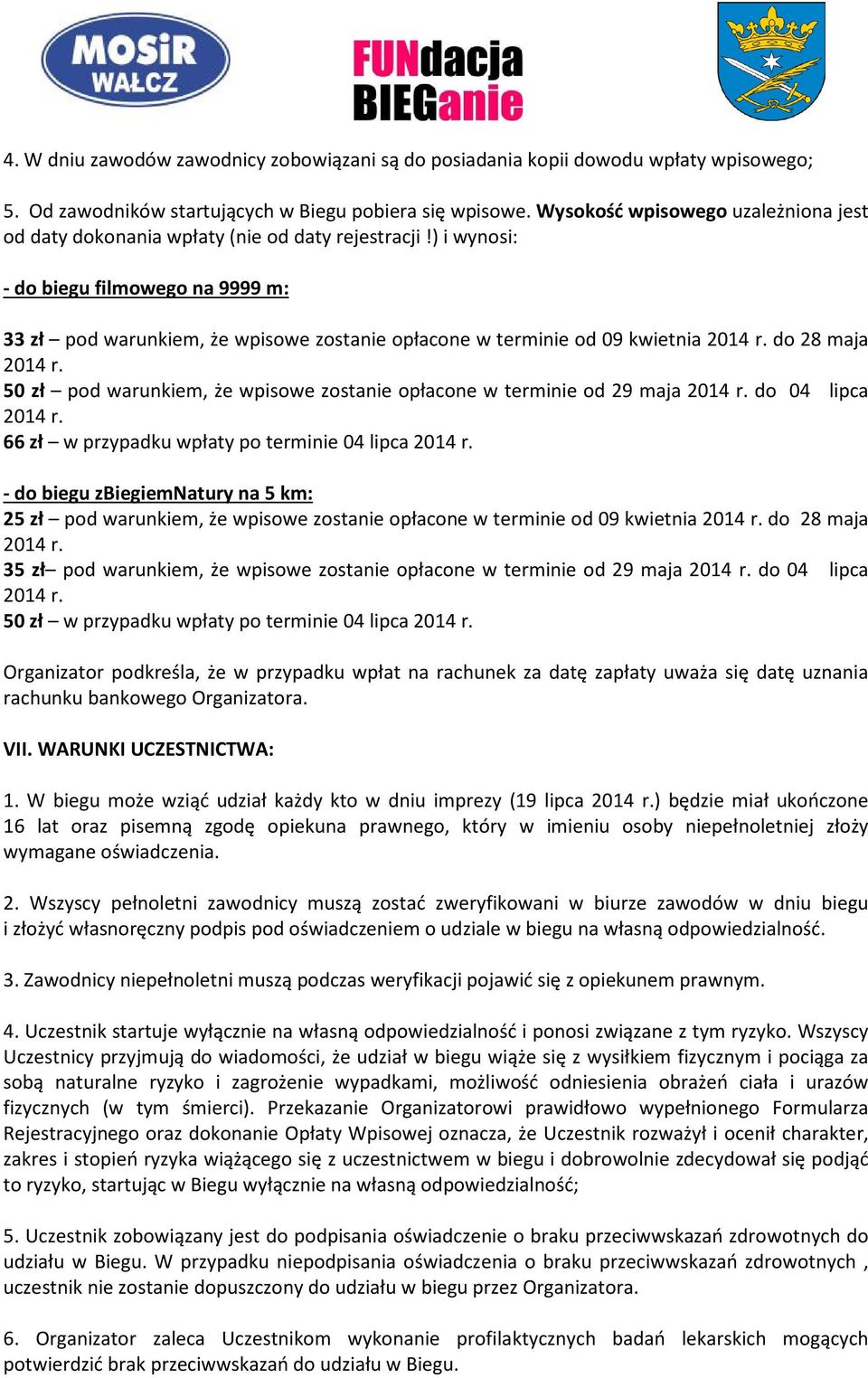 ) i wynosi: - do biegu filmowego na 9999 m: 33 zł pod warunkiem, że wpisowe zostanie opłacone w terminie od 09 kwietnia do 28 maja 50 zł pod warunkiem, że wpisowe zostanie opłacone w terminie od 29