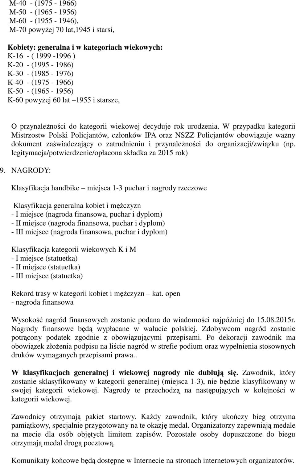 W przypadku kategorii Mistrzostw Polski Policjantów, członków IPA oraz NSZZ Policjantów obowiązuje ważny dokument zaświadczający o zatrudnieniu i przynależności do organizacji/związku (np.