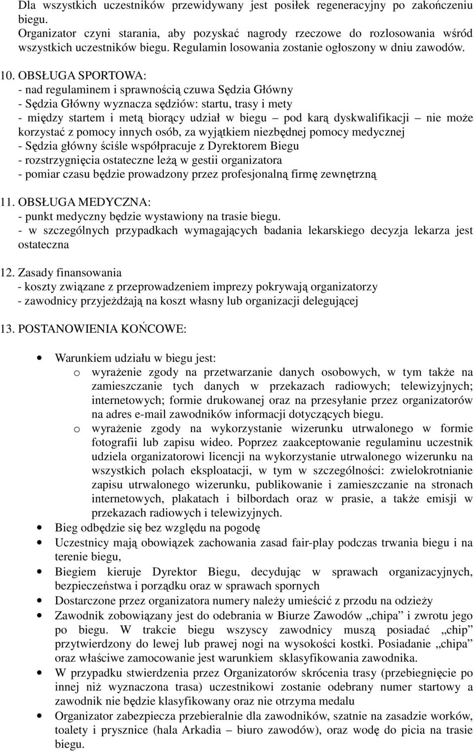 OBSŁUGA SPORTOWA: - nad regulaminem i sprawnością czuwa Sędzia Główny - Sędzia Główny wyznacza sędziów: startu, trasy i mety - między startem i metą biorący udział w biegu pod karą dyskwalifikacji