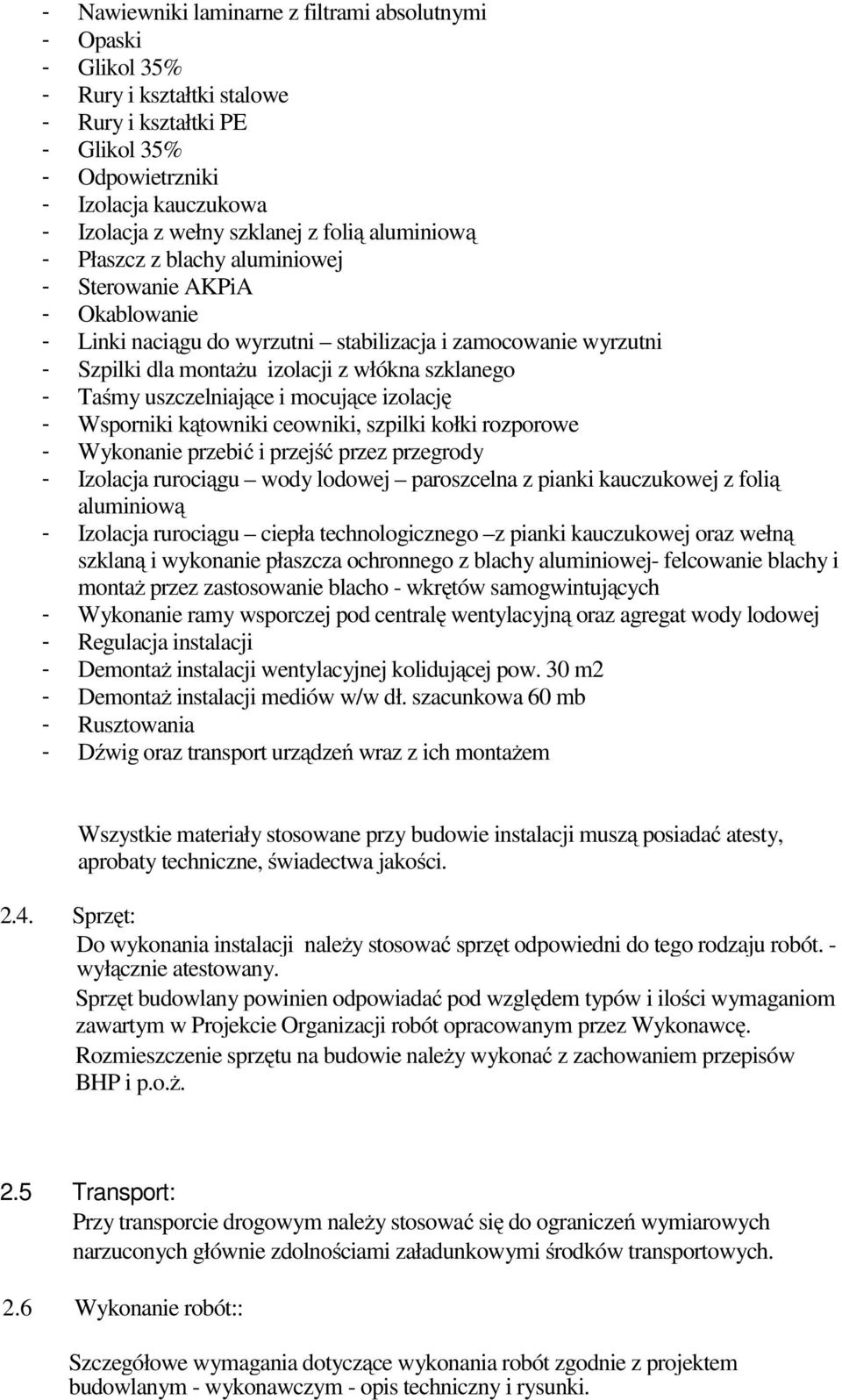 Taśmy uszczelniające i mocujące izolację - Wsporniki kątowniki ceowniki, szpilki kołki rozporowe - Wykonanie przebić i przejść przez przegrody - Izolacja rurociągu wody lodowej paroszcelna z pianki