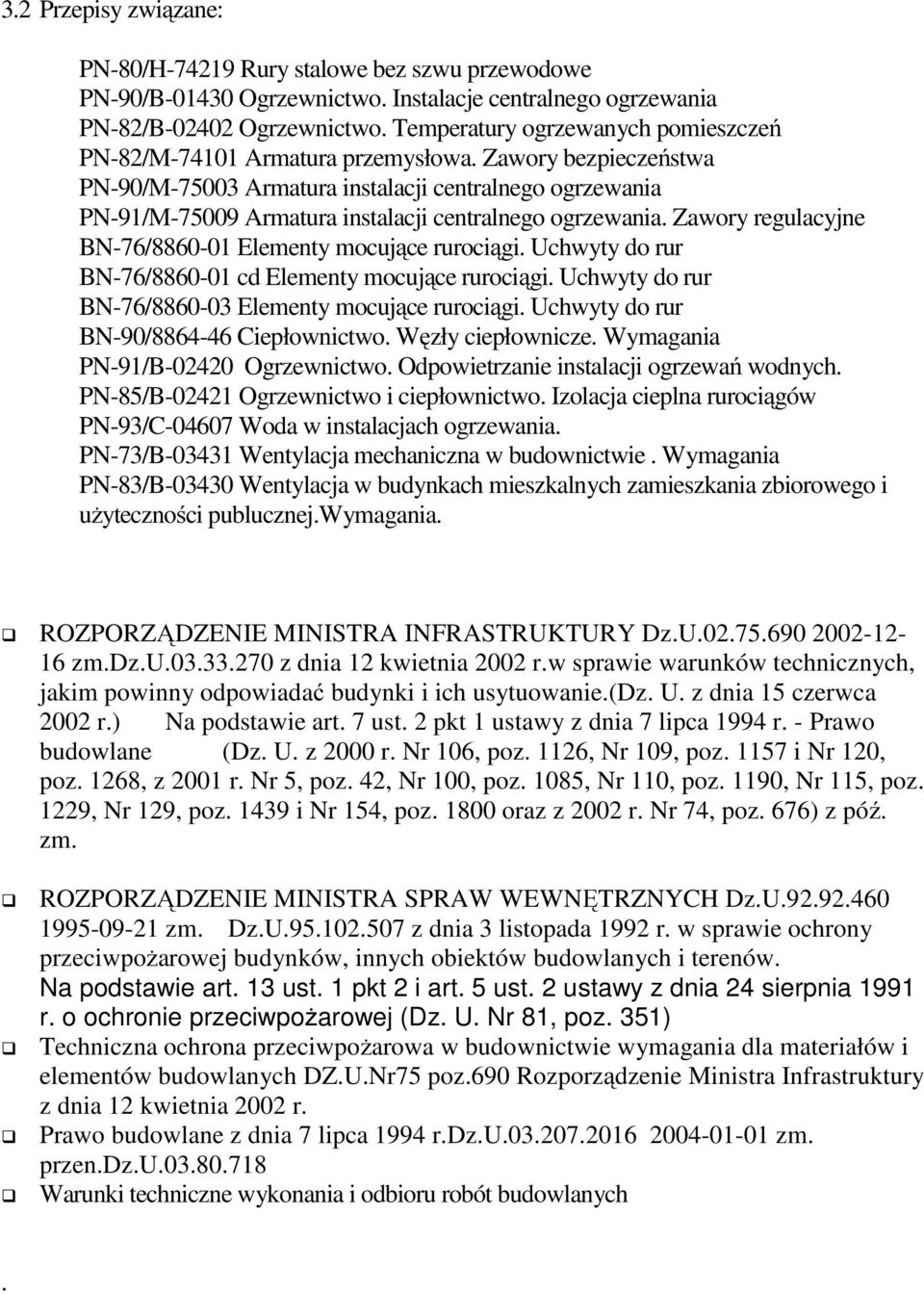 Zawory bezpieczeństwa PN-90/M-75003 Armatura instalacji centralnego ogrzewania PN-91/M-75009 Armatura instalacji centralnego ogrzewania. Zawory regulacyjne BN-76/8860-01 Elementy mocujące rurociągi.