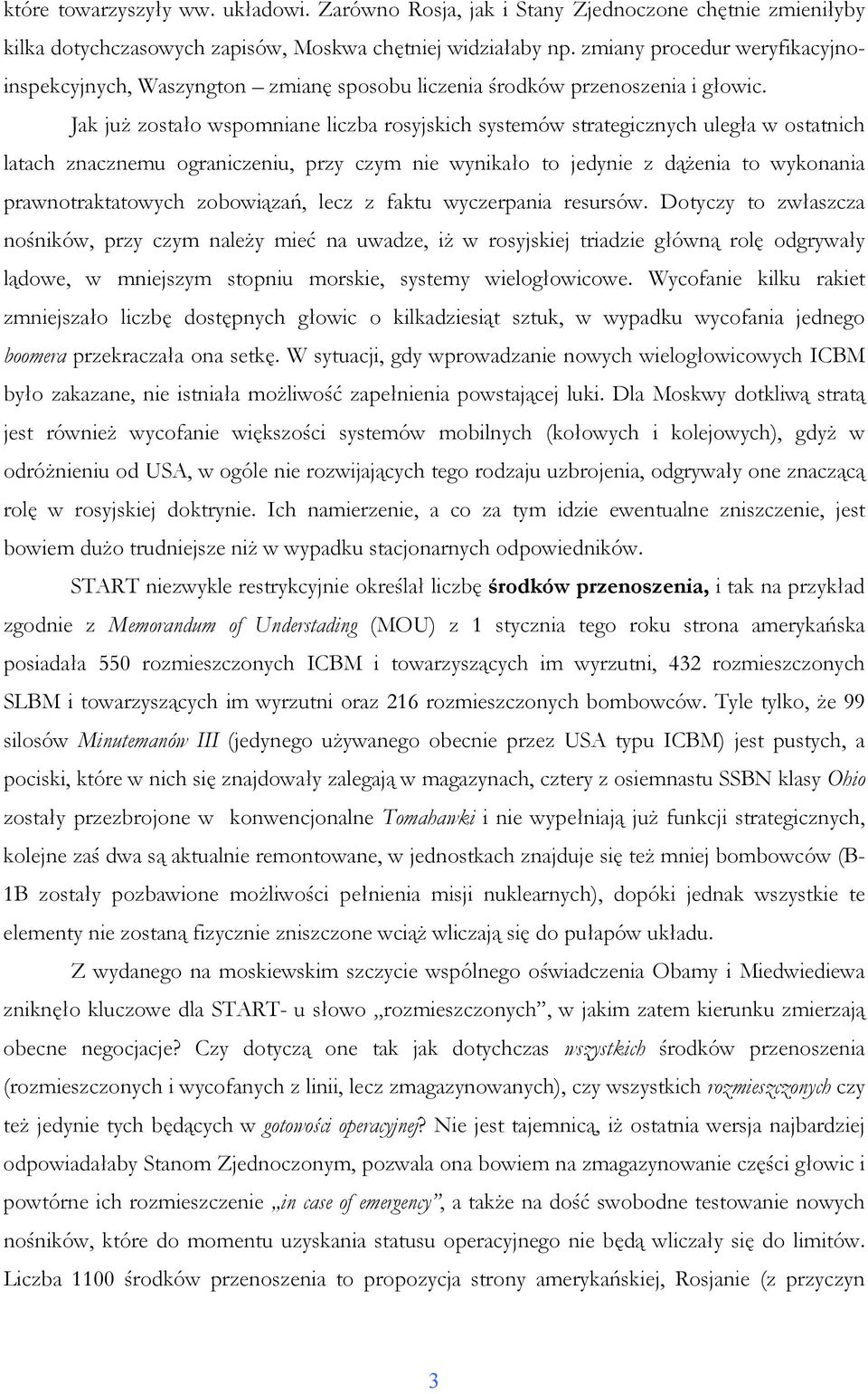 Jak juŝ zostało wspomniane liczba rosyjskich systemów strategicznych uległa w ostatnich latach znacznemu ograniczeniu, przy czym nie wynikało to jedynie z dąŝenia to wykonania prawnotraktatowych