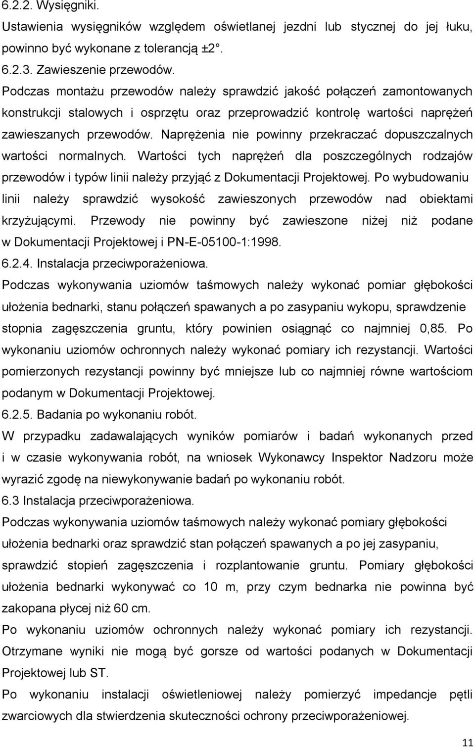 Naprężenia nie powinny przekraczać dopuszczalnych wartości normalnych. Wartości tych naprężeń dla poszczególnych rodzajów przewodów i typów linii należy przyjąć z Dokumentacji Projektowej.