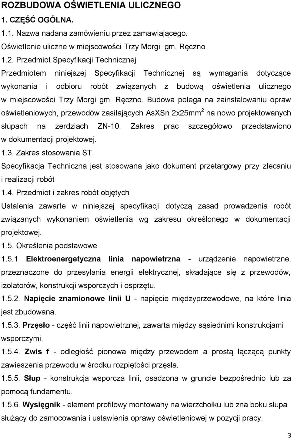 Budowa polega na zainstalowaniu opraw oświetleniowych, przewodów zasilających AsXSn 2x25mm 2 na nowo projektowanych słupach na żerdziach ZN-10.