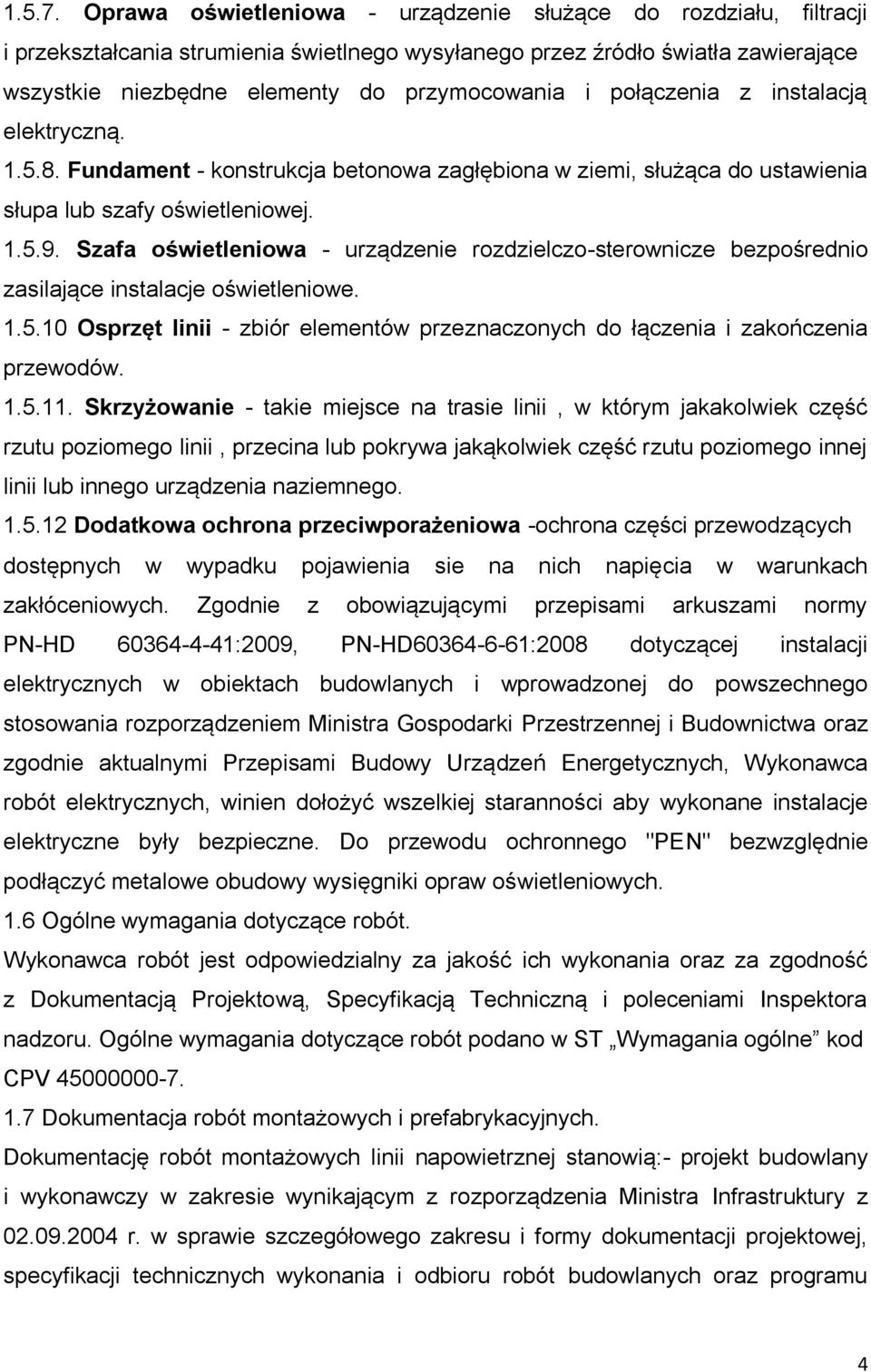 połączenia z instalacją elektryczną. 1.5.8. Fundament - konstrukcja betonowa zagłębiona w ziemi, służąca do ustawienia słupa lub szafy oświetleniowej. 1.5.9.