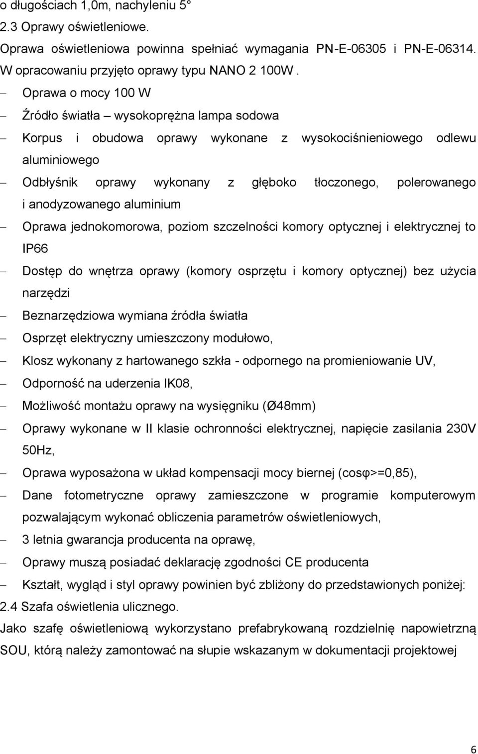 anodyzowanego aluminium Oprawa jednokomorowa, poziom szczelności komory optycznej i elektrycznej to IP66 Dostęp do wnętrza oprawy (komory osprzętu i komory optycznej) bez użycia narzędzi