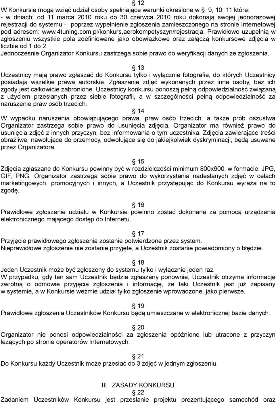 Prawidłowo uzupełnią w zgłoszeniu wszystkie pola zdefiniowane jako obowiązkowe oraz załączą konkursowe zdjęcia w liczbie od 1 do 2.