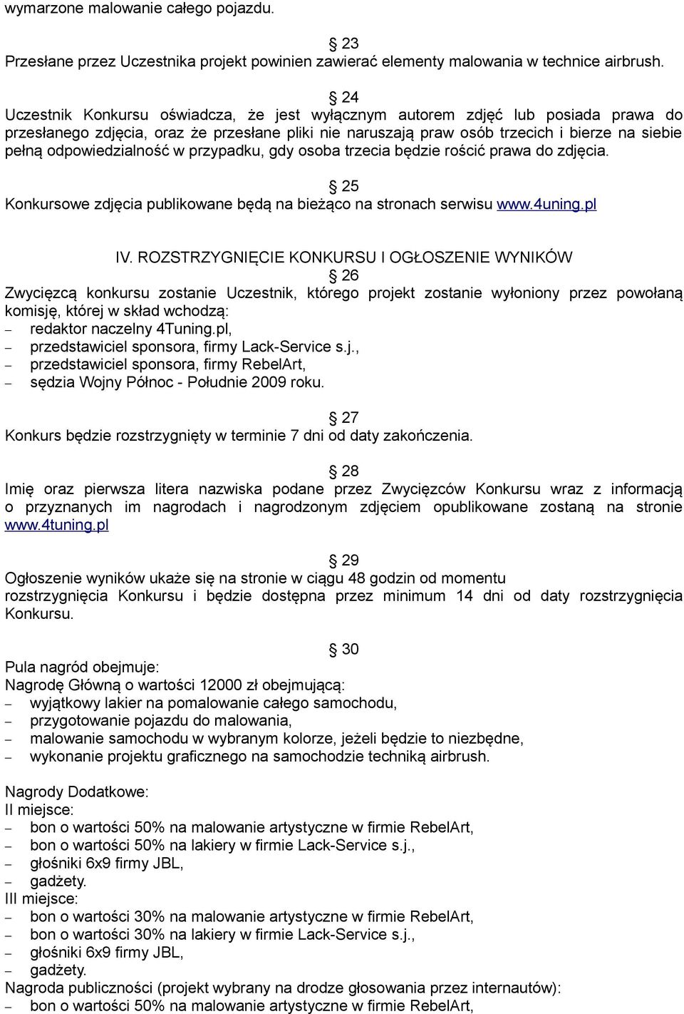 odpowiedzialność w przypadku, gdy osoba trzecia będzie rościć prawa do zdjęcia. 25 Konkursowe zdjęcia publikowane będą na bieżąco na stronach serwisu www.4uning.pl IV.