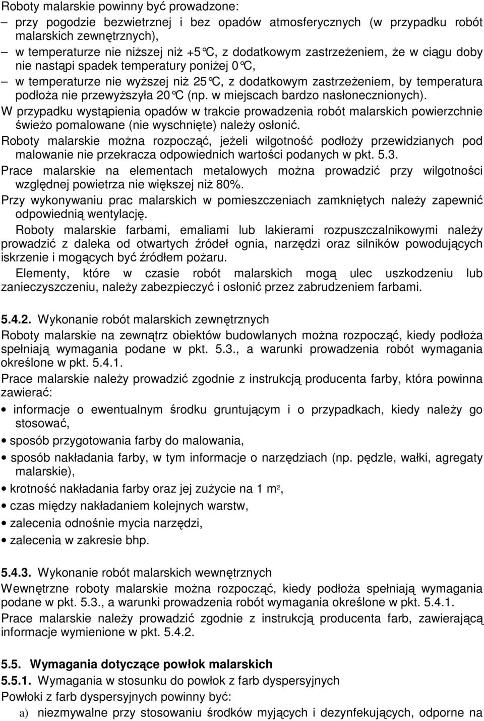 w miejscach bardzo nasłonecznionych ). W przypadku wystąpienia opadów w trakcie prowadzenia robót malarskich powierzchnie świeŝo pomalowane (nie wyschnięte) naleŝy osłonić.