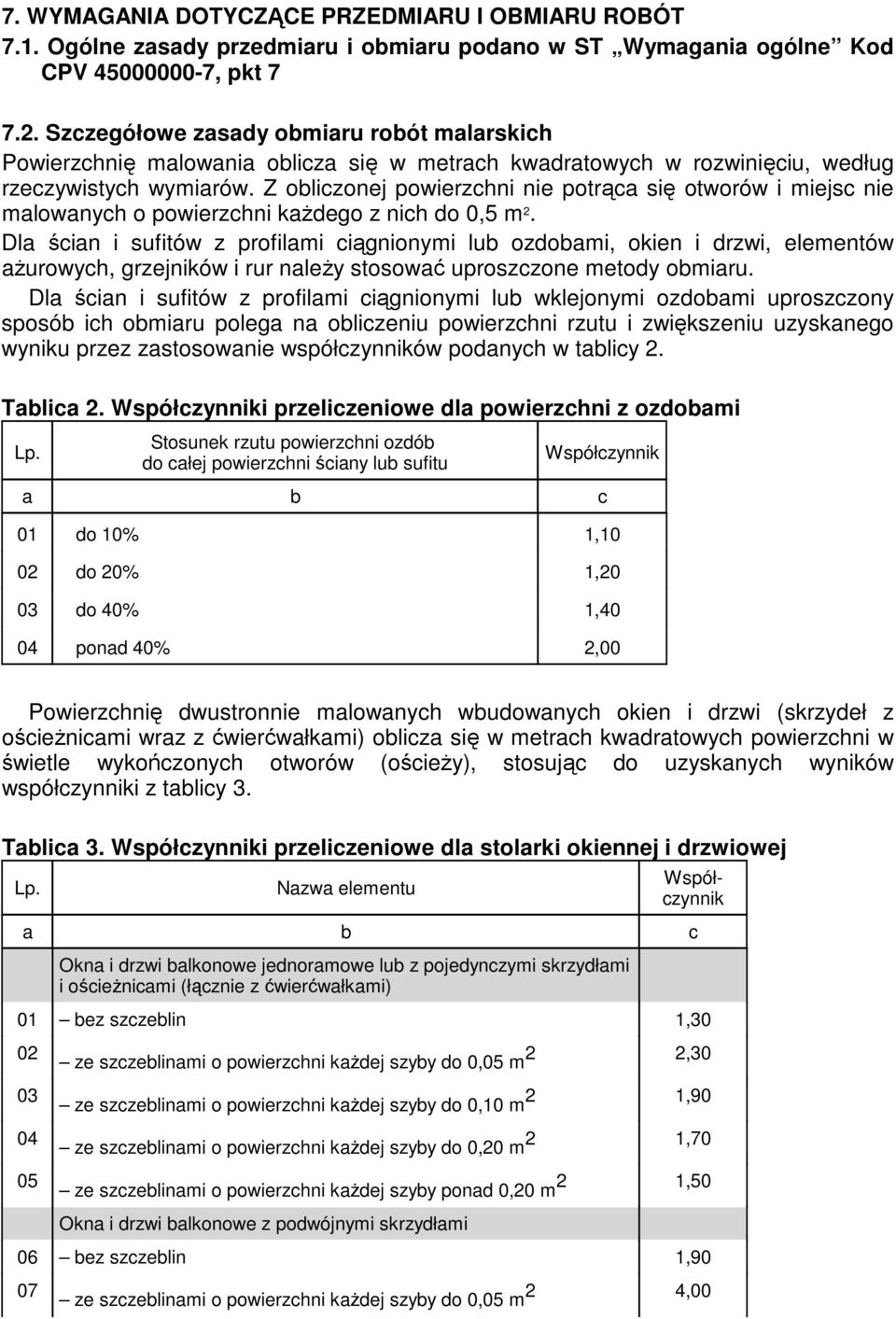 Z obliczonej powierzchni nie potrąca się otworów i miejsc nie malowanych o powierzchni kaŝdego z nich do 0,5 m 2.