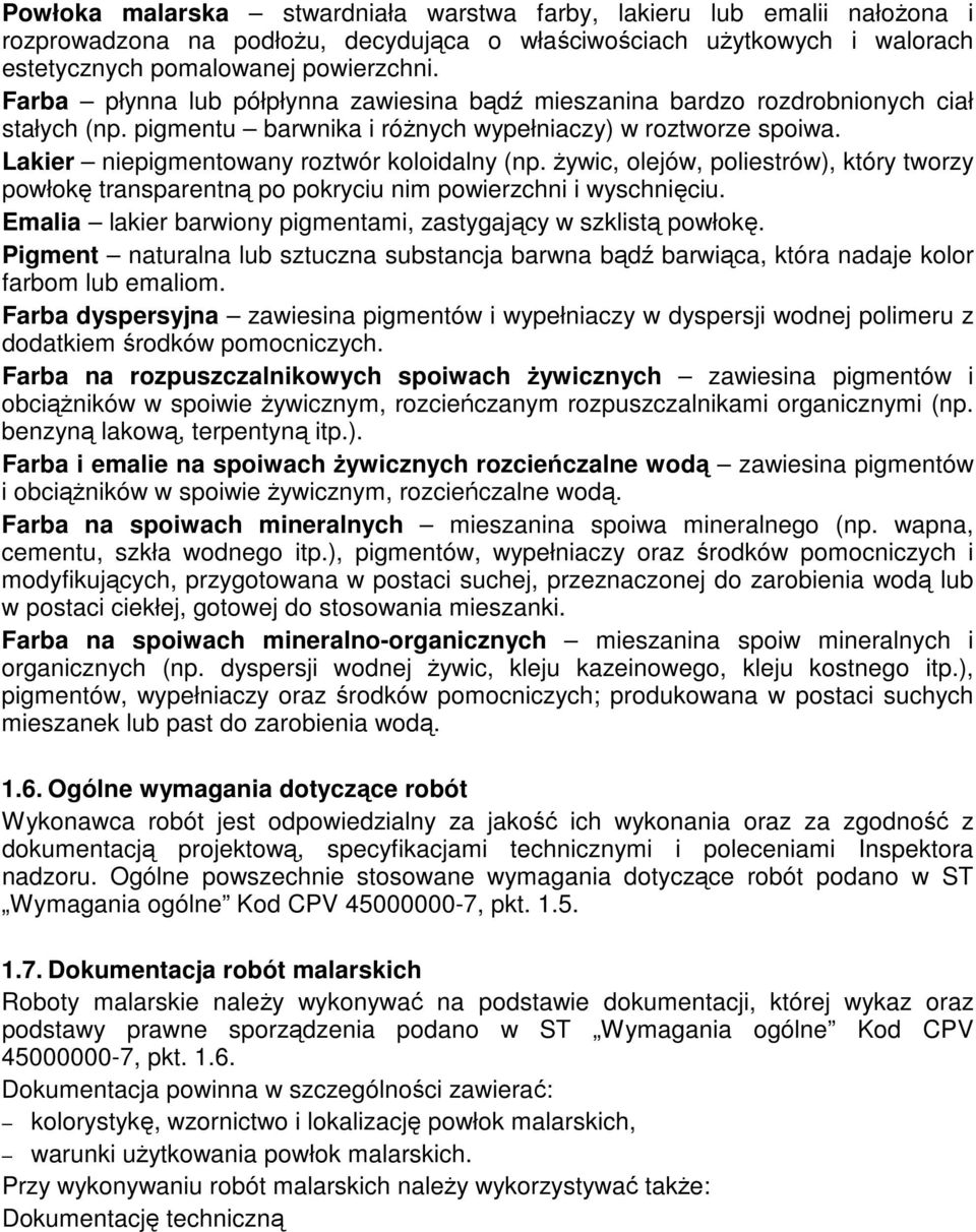 Ŝywic, olejów, poliestrów), który tworzy powłokę transparentną po pokryciu nim powierzchni i wyschnięciu. Emalia lakier barwiony pigmentami, zastygający w szklistą powłokę.